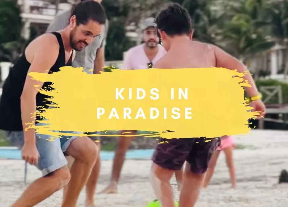 Kids in Paradise – What to Do?